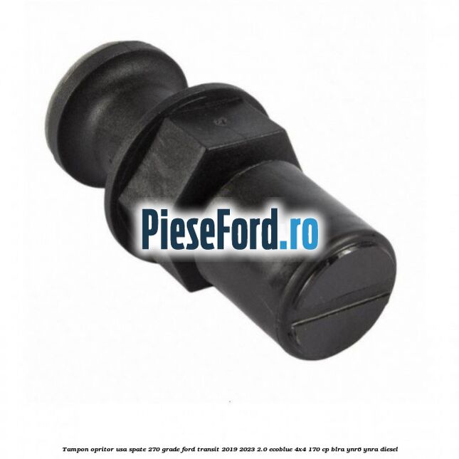 Tampon opritor usa spate 270 grade Ford Transit 2019-2023 2.0 EcoBlue 4x4 170 cp BLRA, YNR6, YNRA diesel