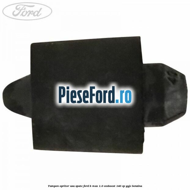 Tampon opritor usa spate Ford B-Max 1.0 EcoBoost 140 cp YYJC benzina