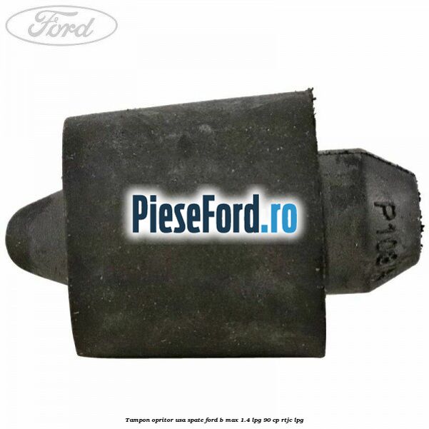 Tampon opritor usa spate Ford B-Max 1.4 LPG 90 cp RTJC LPG