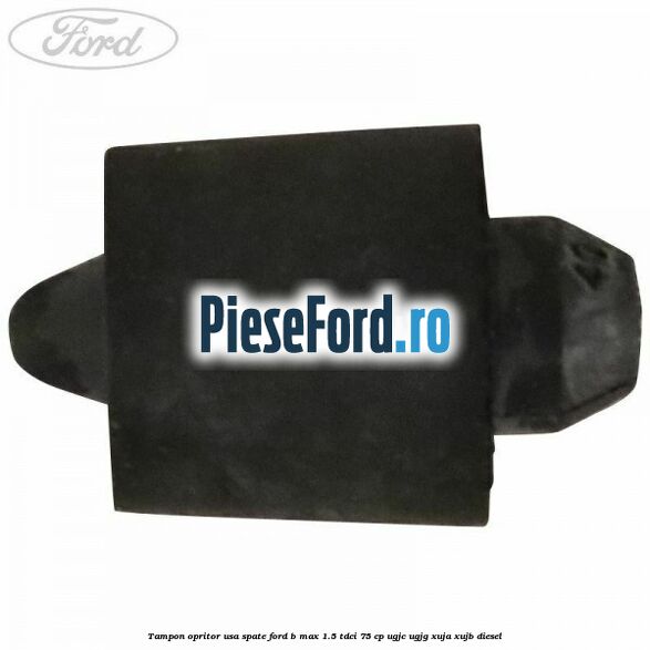 Tampon opritor usa spate Ford B-Max 1.5 TDCi 75 cp UGJC, UGJG, XUJA, XUJB diesel