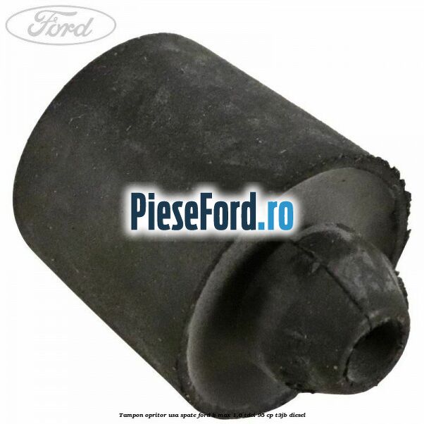 Tampon opritor usa spate Ford B-Max 1.6 TDCi 95 cp T3JB diesel