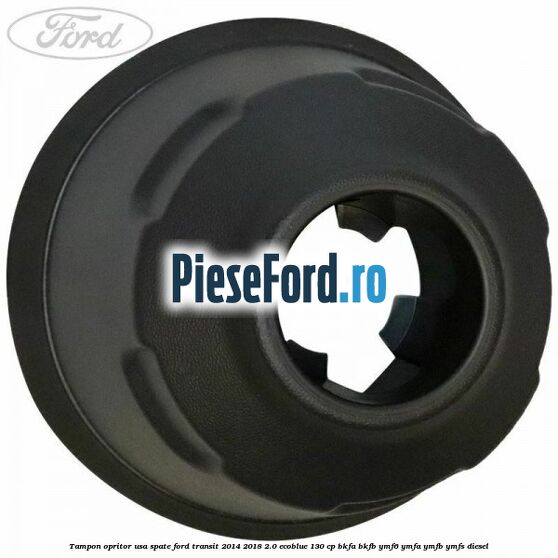 Tampon opritor usa spate Ford Transit 2014-2018 2.0 EcoBlue 130 cp Tampon opritor usa spate Ford Transit 2014-2018 2.0 EcoBlue 130 cp BKFA, BKFB, YMF6, YMFA, YMFB, YMFS diesel