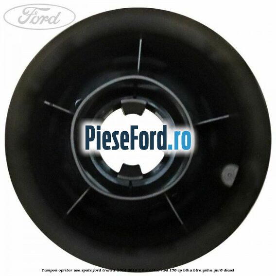 Tampon opritor usa spate Ford Transit 2014-2018 2.0 EcoBlue RWD 170 cp Tampon opritor usa spate Ford Transit 2014-2018 2.0 EcoBlue RWD 170 cp BLHA, BLRA, YNHA, YNR6 diesel