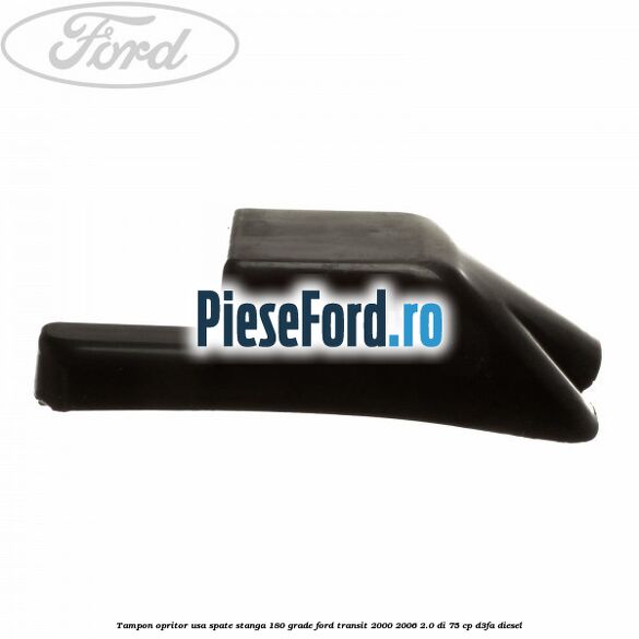 Tampon opritor usa spate stanga 180 grade Ford Transit 2000-2006 2.0 DI 75 cp D3FA diesel