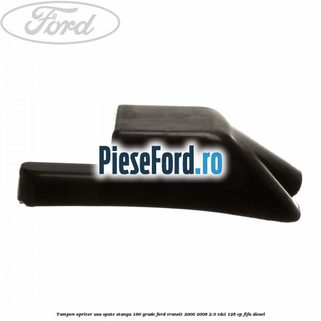 Tampon opritor usa spate stanga 180 grade Ford Transit 2000-2006 2.0 TDCi 125 cp FIFA diesel
