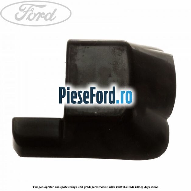 Tampon opritor usa spate stanga 180 grade Ford Transit 2000-2006 2.4 TDdi 120 cp D4FA diesel