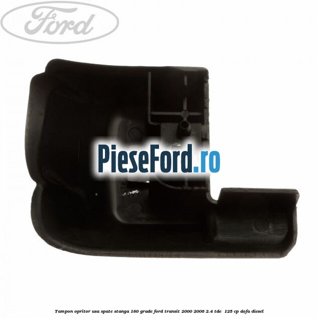 Tampon opritor usa spate stanga 180 grade Ford Transit 2000-2006 2.4 TDE  125 cp DOFA diesel