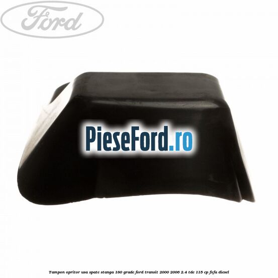 Tampon opritor usa spate stanga 180 grade Ford Transit 2000-2006 2.4 TDE 115 cp FXFA diesel