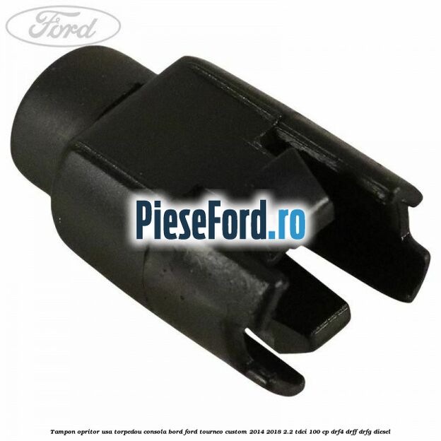 Tampon opritor usa torpedou consola bord Ford Tourneo Custom 2014-2018 2.2 TDCi 100 cp DRF4, DRFF, DRFG diesel