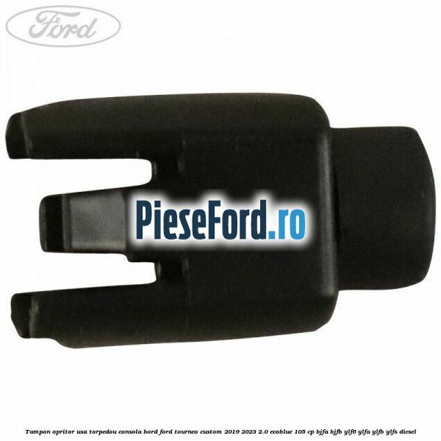 Tampon opritor usa torpedou consola bord Ford Tourneo Custom 2019-2023 2.0 EcoBlue 105 cp BJFA, BJFB, YLF6, YLFA, YLFB, YLFS diesel