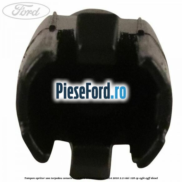 Tampon opritor usa torpedou consola bord Ford Transit Custom 2014-2018 2.2 TDCi 125 cp CYF4, CYFF diesel