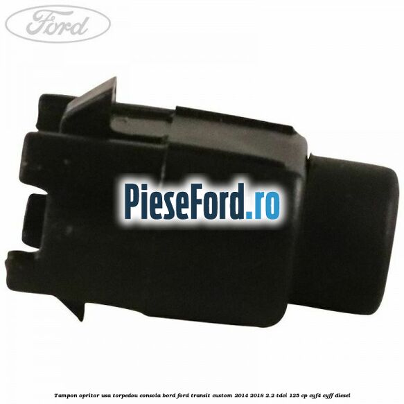 Tampon opritor usa torpedou consola bord Ford Transit Custom 2014-2018 2.2 TDCi 125 cp CYF4, CYFF diesel