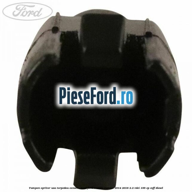 Tampon opritor usa torpedou consola bord Ford Transit Custom 2014-2018 2.2 TDCi 155 cp Tampon opritor usa torpedou consola bord Ford Transit Custom 2014-2018 2.2 TDCi 155 cp CVFF diesel