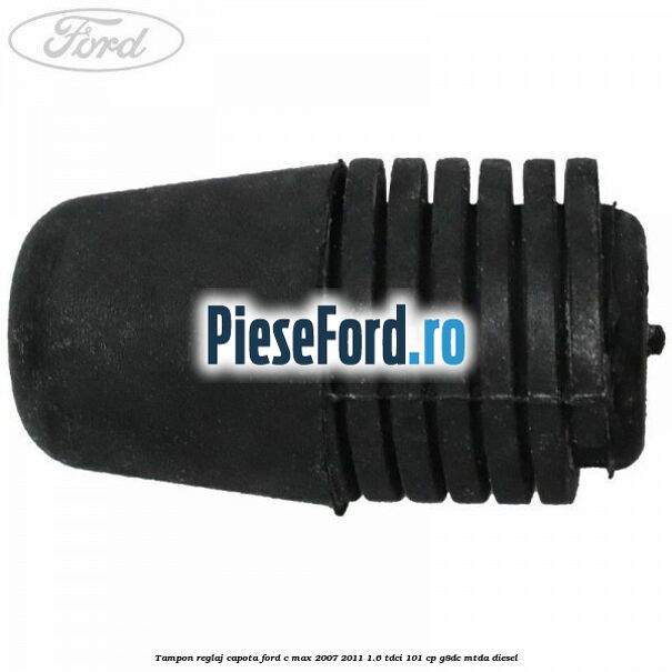 Tampon reglaj capota Ford C-Max 2007-2011 1.6 TDCi 101 cp G8DC, MTDA diesel