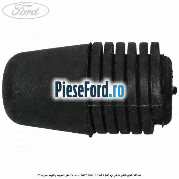 Tampon reglaj capota Ford C-Max 2007-2011 1.6 TDCi 109 cp G8DA, G8DB, G8DD diesel