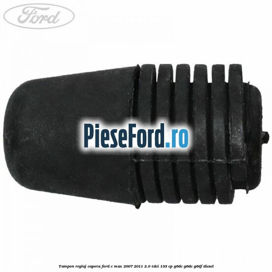 Tampon reglaj capota Ford C-Max 2007-2011 2.0 TDCi 133 cp G6DC, G6DE, G6DF diesel