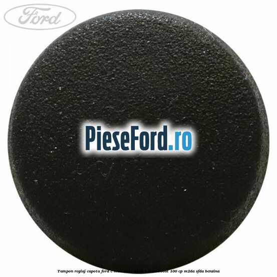 Tampon reglaj capota Ford C-Max 2011-2015 1.0 EcoBoost 100 cp M2DA, SFDA benzina
