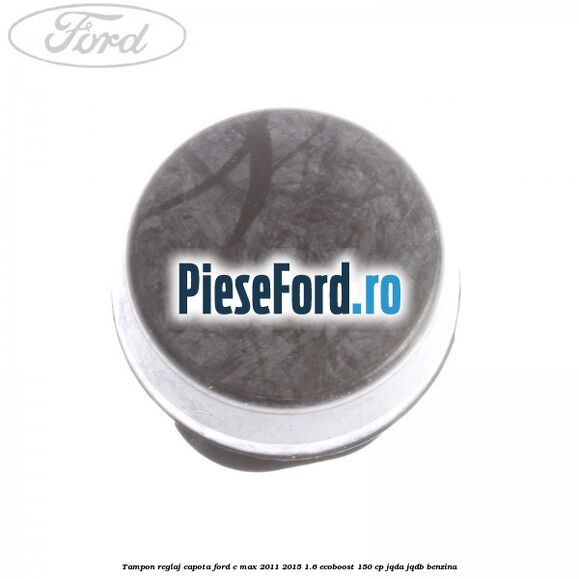Tampon reglaj capota Ford C-Max 2011-2015 1.6 EcoBoost 150 cp Tampon reglaj capota Ford C-Max 2011-2015 1.6 EcoBoost 150 cp JQDA, JQDB benzina