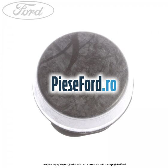 Tampon reglaj capota Ford C-Max 2011-2015 2.0 TDCi 140 cp Tampon reglaj capota Ford C-Max 2011-2015 2.0 TDCi 140 cp UFDB diesel