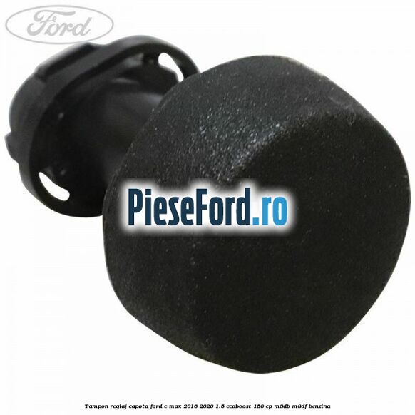 Tampon reglaj capota Ford C-Max 2016-2020 1.5 EcoBoost 150 cp Tampon reglaj capota Ford C-Max 2016-2020 1.5 EcoBoost 150 cp M8DB, M8DF benzina