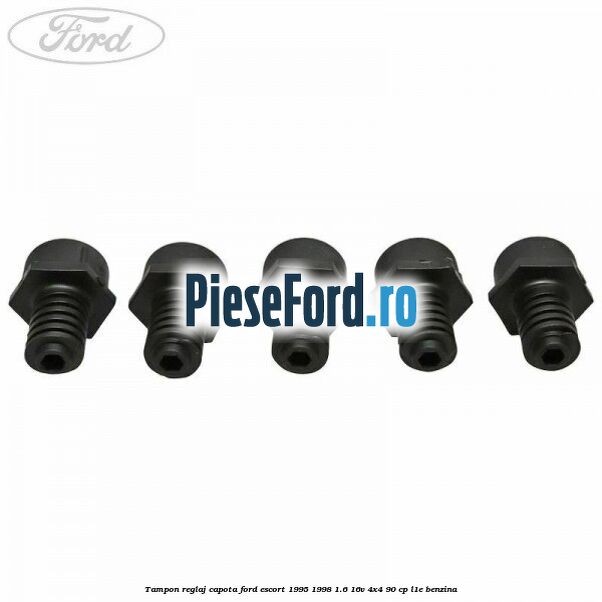 Tampon reglaj capota Ford Escort 1995-1998 1.6 16V 4x4 90 cp L1E benzina