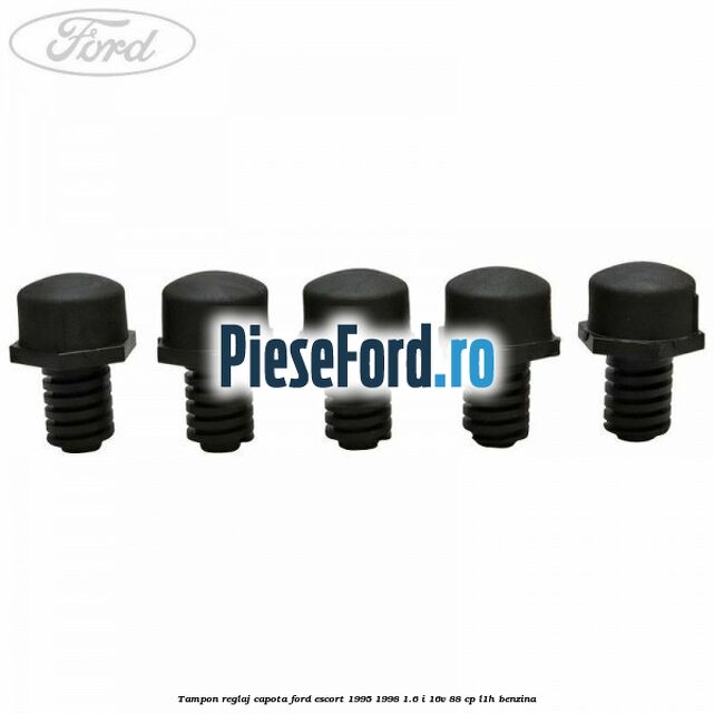 Tampon reglaj capota Ford Escort 1995-1998 1.6 i 16V 88 cp L1H benzina