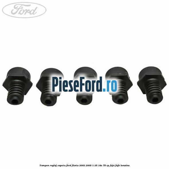 Tampon reglaj capota Ford Fiesta 2002-2005 1.25 16V 75 cp FUJA, FUJB benzina