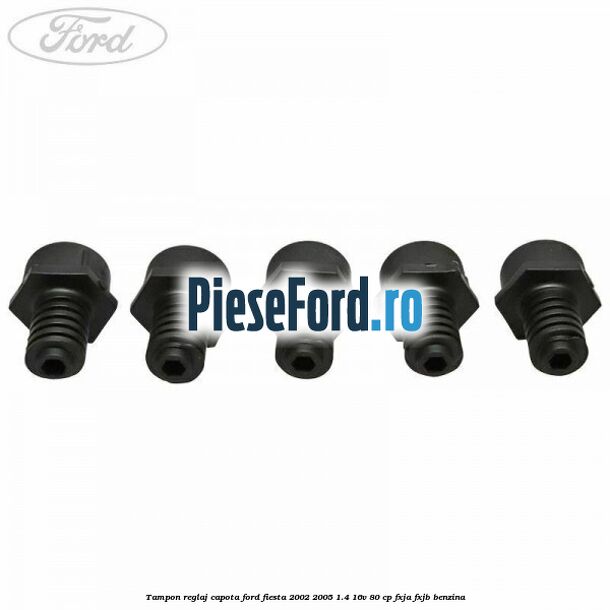 Tampon reglaj capota Ford Fiesta 2002-2005 1.4 16V 80 cp Tampon reglaj capota Ford Fiesta 2002-2005 1.4 16V 80 cp FXJA, FXJB benzina