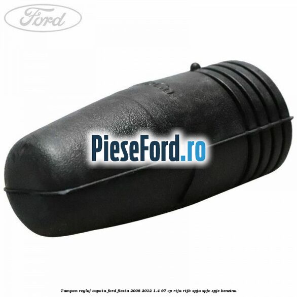 Tampon reglaj capota Ford Fiesta 2008-2012 1.4 97 cp RTJA, RTJB, SPJA, SPJC, SPJE benzina