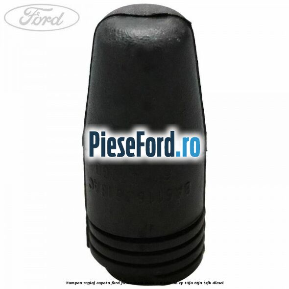 Tampon reglaj capota Ford Fiesta 2008-2012 1.6 TDCi 95 cp T3JA, TZJA, TZJB diesel