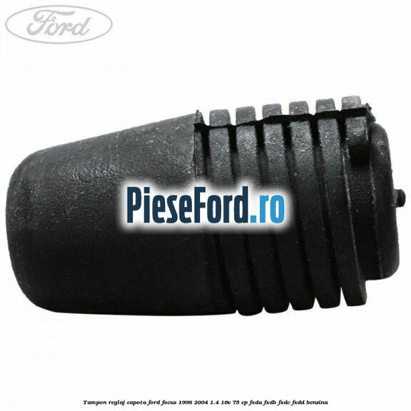Tampon reglaj capota Ford Focus 1998-2004 1.4 16V 75 cp FXDA, FXDB, FXDC, FXDD benzina