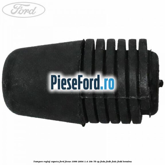 Tampon reglaj capota Ford Focus 1998-2004 1.4 16V 75 cp FXDA, FXDB, FXDC, FXDD benzina