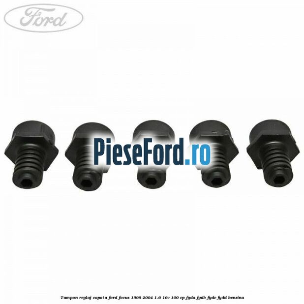 Tampon reglaj capota Ford Focus 1998-2004 1.6 16V 100 cp FYDA, FYDB, FYDC, FYDD benzina