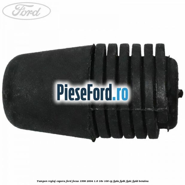 Tampon reglaj capota Ford Focus 1998-2004 1.6 16V 100 cp Tampon reglaj capota Ford Focus 1998-2004 1.6 16V 100 cp FYDA, FYDB, FYDC, FYDD benzina