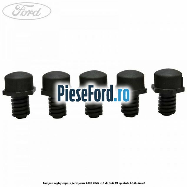 Tampon reglaj capota Ford Focus 1998-2004 1.8 DI/TDDi 75 cp BHDA, BHDB diesel