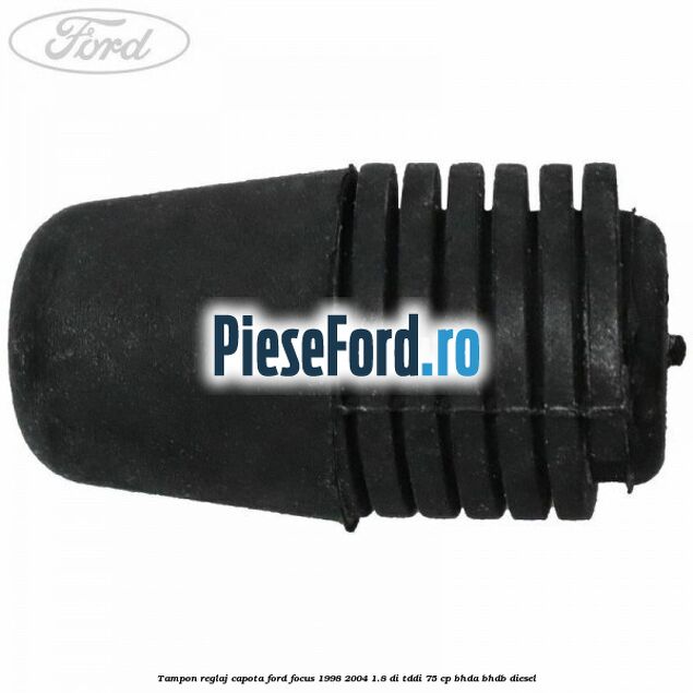 Tampon reglaj capota Ford Focus 1998-2004 1.8 DI/TDDi 75 cp Tampon reglaj capota Ford Focus 1998-2004 1.8 DI/TDDi 75 cp BHDA, BHDB diesel
