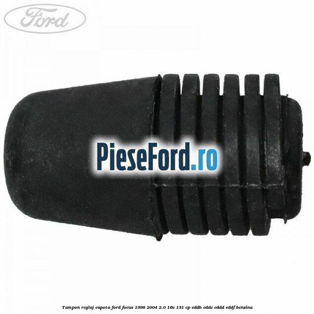 Tampon reglaj capota Ford Focus 1998-2004 2.0 16V 131 cp Tampon reglaj capota Ford Focus 1998-2004 2.0 16V 131 cp EDDB, EDDC, EDDD, EDDF benzina