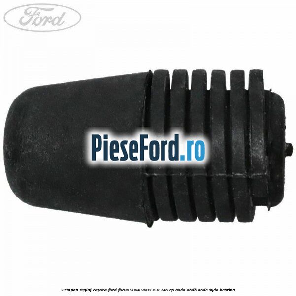 Tampon reglaj capota Ford Focus 2004-2007 2.0 145 cp AODA, AODB, AODE, SYDA benzina
