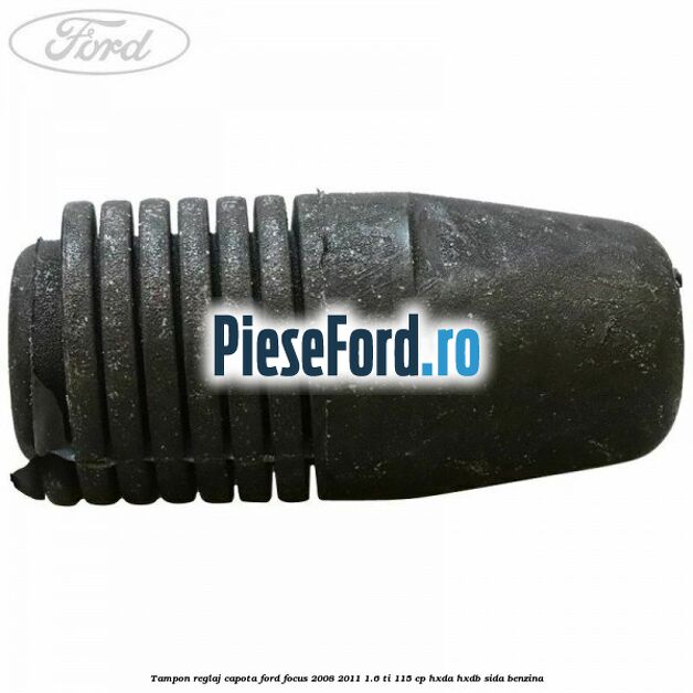 Tampon reglaj capota Ford Focus 2008-2011 1.6 Ti 115 cp Tampon reglaj capota Ford Focus 2008-2011 1.6 Ti 115 cp HXDA, HXDB, SIDA benzina