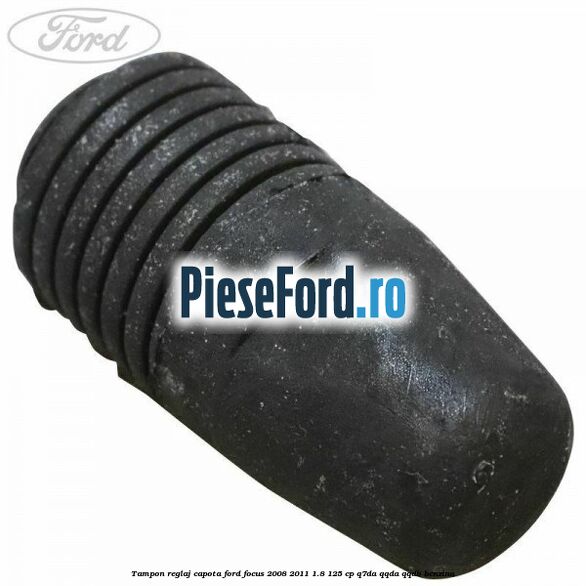 Tampon reglaj capota Ford Focus 2008-2011 1.8 125 cp Q7DA, QQDA, QQDB benzina