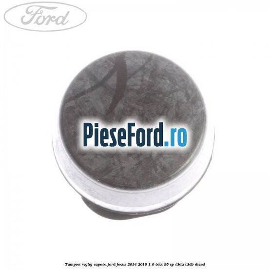 Tampon reglaj capota Ford Focus 2014-2018 1.6 TDCi 95 cp T3DA, T3DB diesel