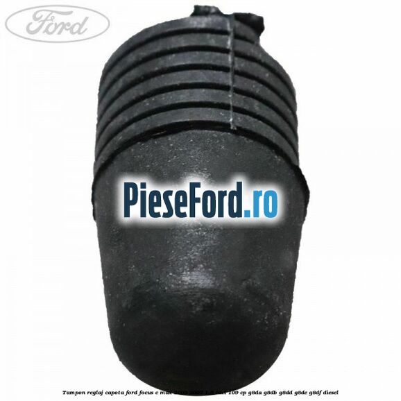 Tampon reglaj capota Ford Focus C-Max 2003-2007 1.6 TDCi 109 cp G8DA, G8DB, G8DD, G8DE, G8DF diesel