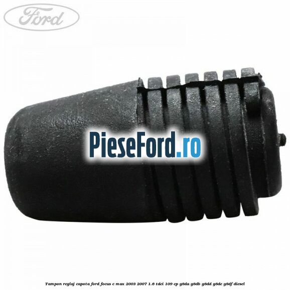 Tampon reglaj capota Ford Focus C-Max 2003-2007 1.6 TDCi 109 cp G8DA, G8DB, G8DD, G8DE, G8DF diesel