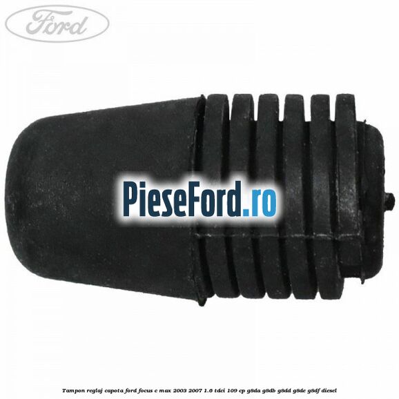 Tampon reglaj capota Ford Focus C-Max 2003-2007 1.6 TDCi 109 cp G8DA, G8DB, G8DD, G8DE, G8DF diesel