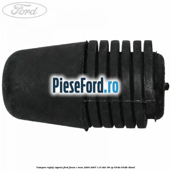 Tampon reglaj capota Ford Focus C-Max 2003-2007 1.6 TDCi 90 cp HHDA, HHDB diesel