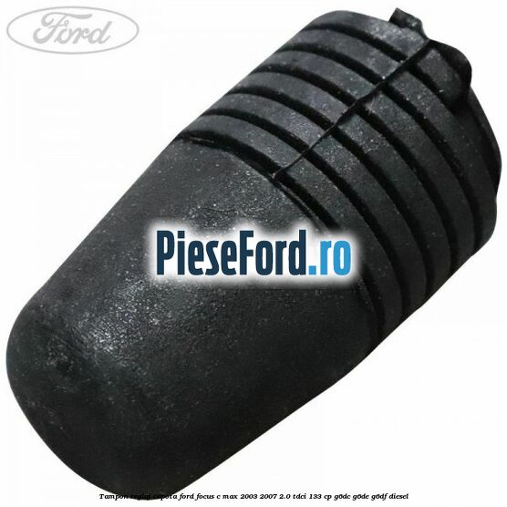 Tampon reglaj capota Ford Focus C-Max 2003-2007 2.0 TDCi 133 cp G6DC, G6DE, G6DF diesel