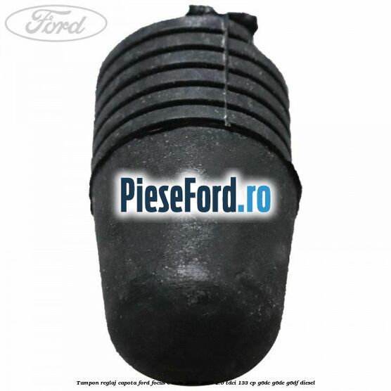 Tampon reglaj capota Ford Focus C-Max 2003-2007 2.0 TDCi 133 cp G6DC, G6DE, G6DF diesel