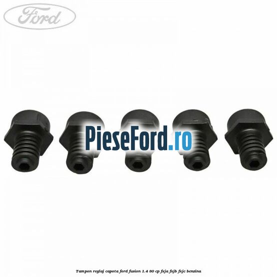 Tampon reglaj capota Ford Fusion 1.4 80 cp Tampon reglaj capota Ford Fusion 1.4 80 cp FXJA, FXJB, FXJC benzina