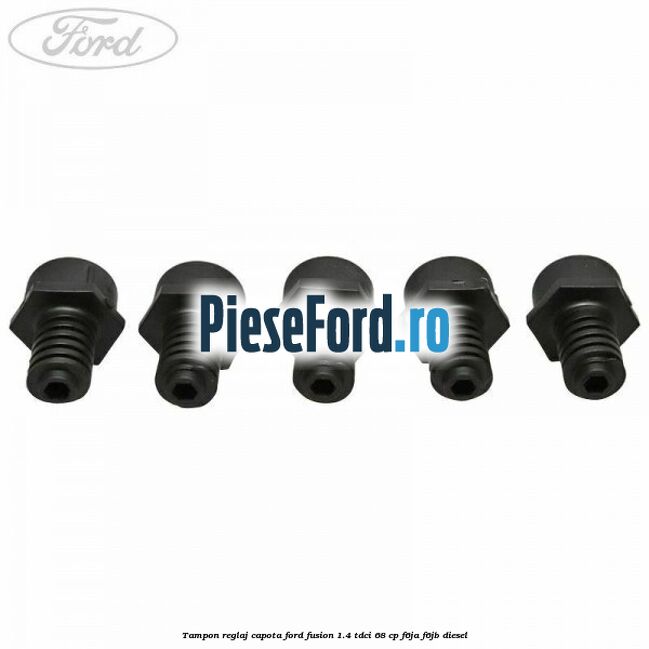 Tampon reglaj capota Ford Fusion 1.4 TDCi 68 cp F6JA, F6JB diesel