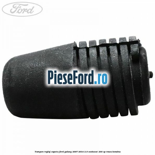 Tampon reglaj capota Ford Galaxy 2007-2014 2.0 EcoBoost 203 cp Tampon reglaj capota Ford Galaxy 2007-2014 2.0 EcoBoost 203 cp TNWA benzina